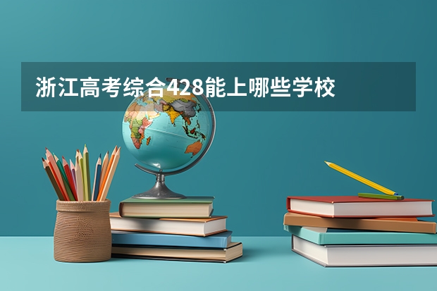 浙江高考综合428能上哪些学校