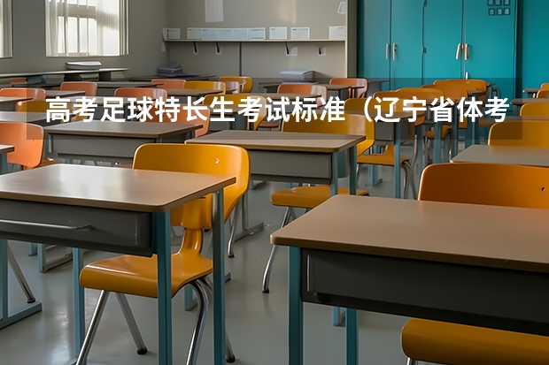 高考足球特长生考试标准(辽宁省体考四项评分标准)
