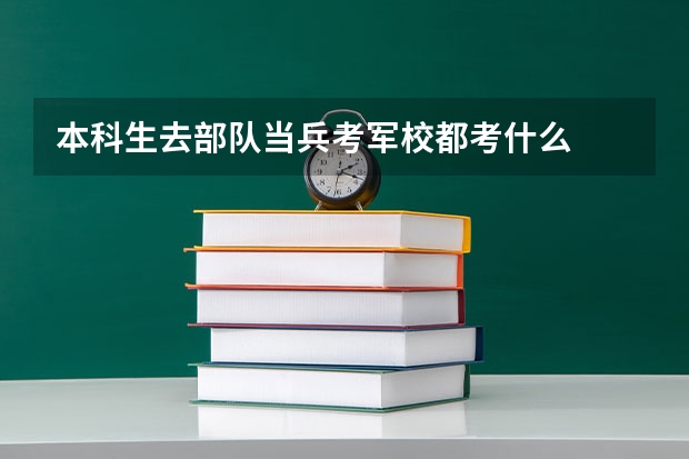 本科生去部队当兵考军校都考什么