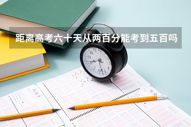 距离高考六十天从两百分能考到五百吗