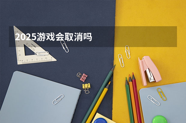 2025游戏会取消吗