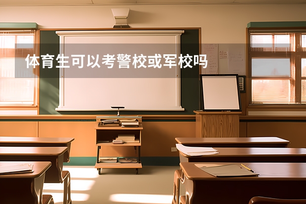 体育生可以考警校或军校吗