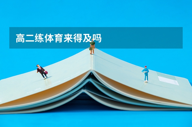 高二练体育来得及吗