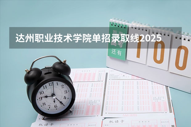 达州职业技术学院单招录取线2025（达州中医药2025单招计划）