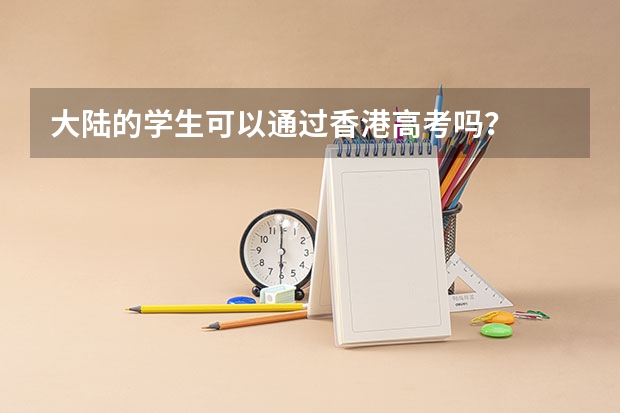 大陆的学生可以通过香港高考吗?