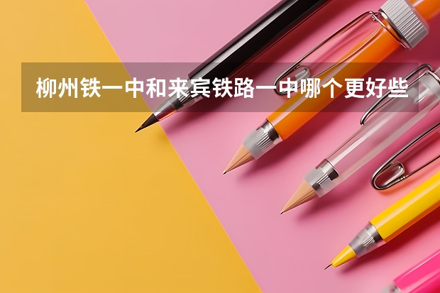 柳州铁一中和来宾铁路一中哪个更好些？