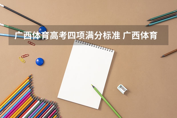 广西体育高考四项满分标准 广西体育高考？