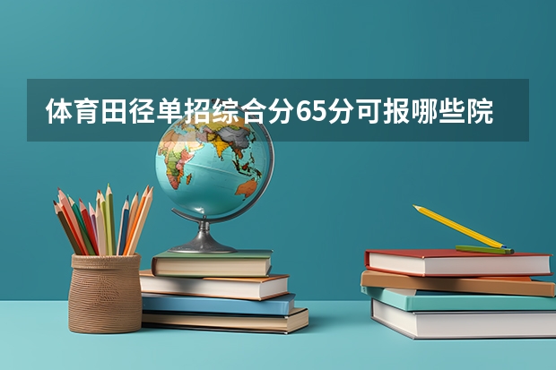 体育田径单招综合分65分可报哪些院校