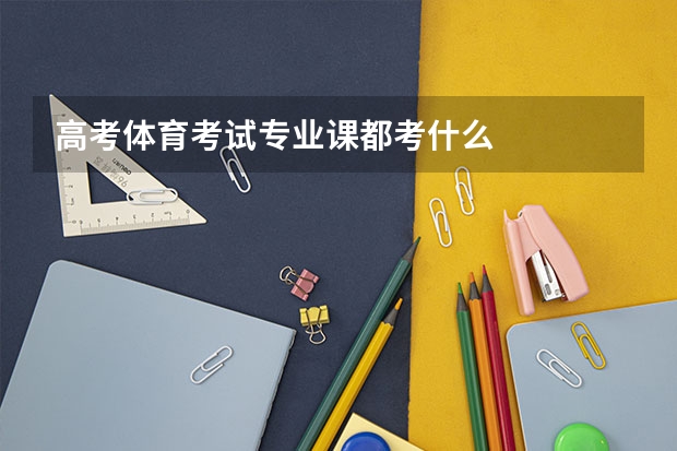 高考体育考试专业课都考什么