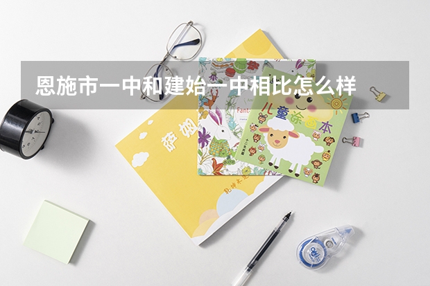 恩施市一中和建始一中相比怎么样