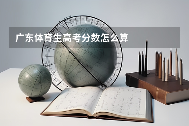 广东体育生高考分数怎么算