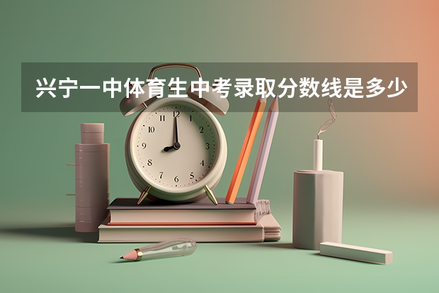 兴宁一中体育生中考录取分数线是多少